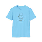 Food Grows From Flowers T-Shirt