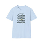 Garden Like Your Groceries Depend On It T-Shirt