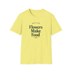 Flowers Make Food T-Shirt