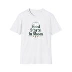 Food Starts In Bloom T-Shirt