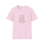 Food Grows From Flowers T-Shirt