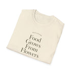 Food Grows From Flowers T-Shirt