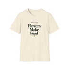Flowers Make Food T-Shirt