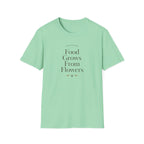 Food Grows From Flowers T-Shirt