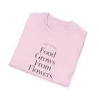 Food Grows From Flowers T-Shirt
