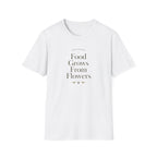 Food Grows From Flowers T-Shirt