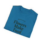 Flowers Make Food T-Shirt