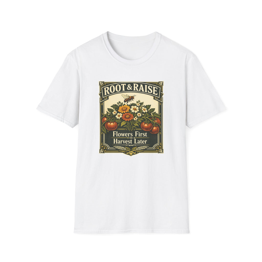 Flowers First Harvest Later T-Shirt