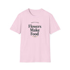Flowers Make Food T-Shirt