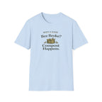 Bee Broke Compost Happens T-Shirt