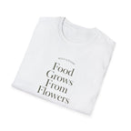 Food Grows From Flowers T-Shirt