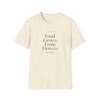 Food Grows From Flowers T-Shirt