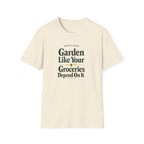 Garden Like Your Groceries Depend On It T-Shirt