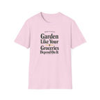 Garden Like Your Groceries Depend On It T-Shirt
