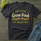 Grow Food Not Grocery Bills Gardening T-Shirt