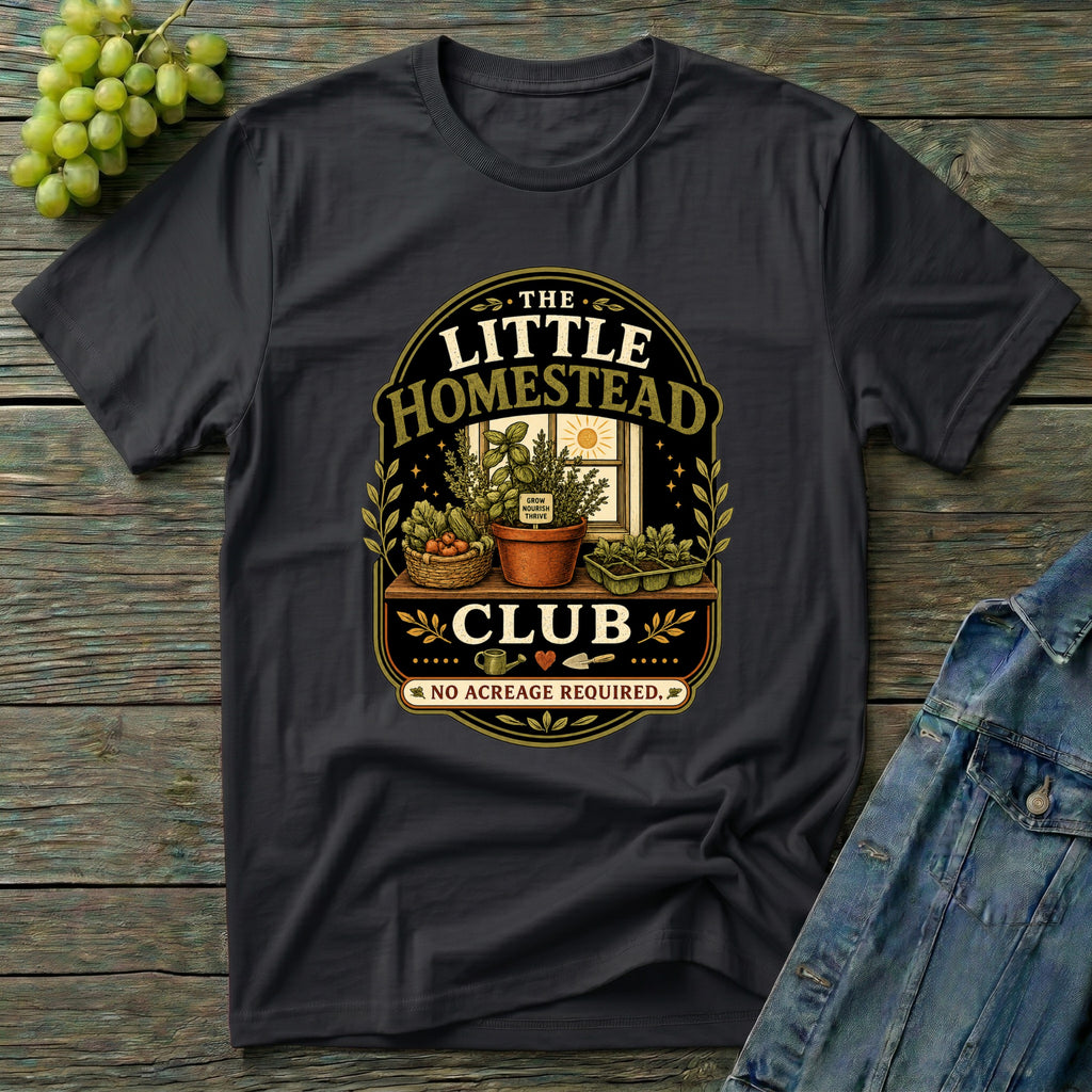 The Little Homestead Club No Acreage Required T-Shirt