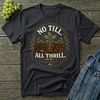 No Till All Thrill Regenerative Gardening T-Shirt