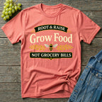 Grow Food Not Grocery Bills Gardening T-Shirt