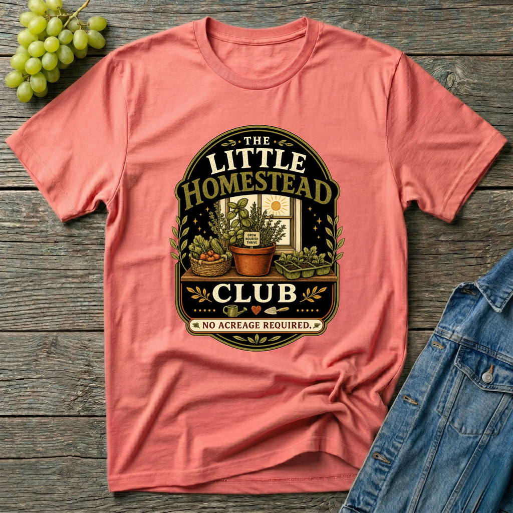 The Little Homestead Club No Acreage Required T-Shirt