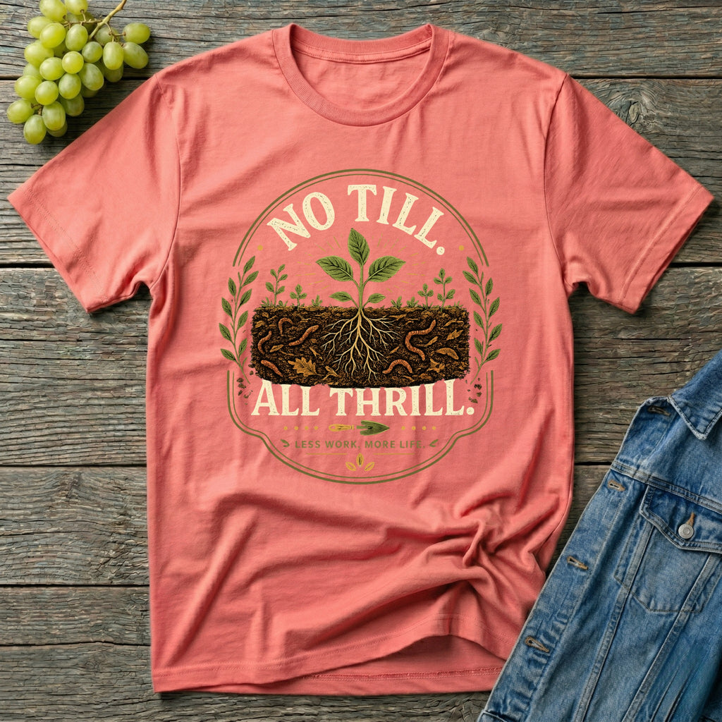 No Till All Thrill Regenerative Gardening T-Shirt