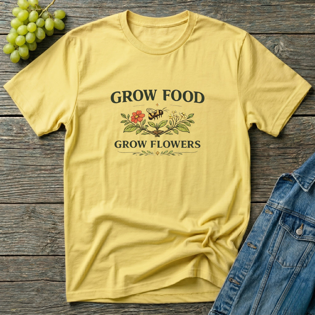 Grow Food Grow Flowers T-Shirt