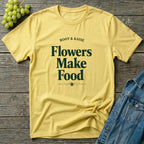 Flowers Make Food T-Shirt