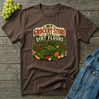 My Grocery Store Has Dirt Floors Gardening T-Shirt