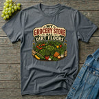 My Grocery Store Has Dirt Floors Gardening T-Shirt