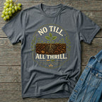No Till All Thrill Regenerative Gardening T-Shirt