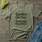 Garden Like Your Groceries Depend On It T-Shirt