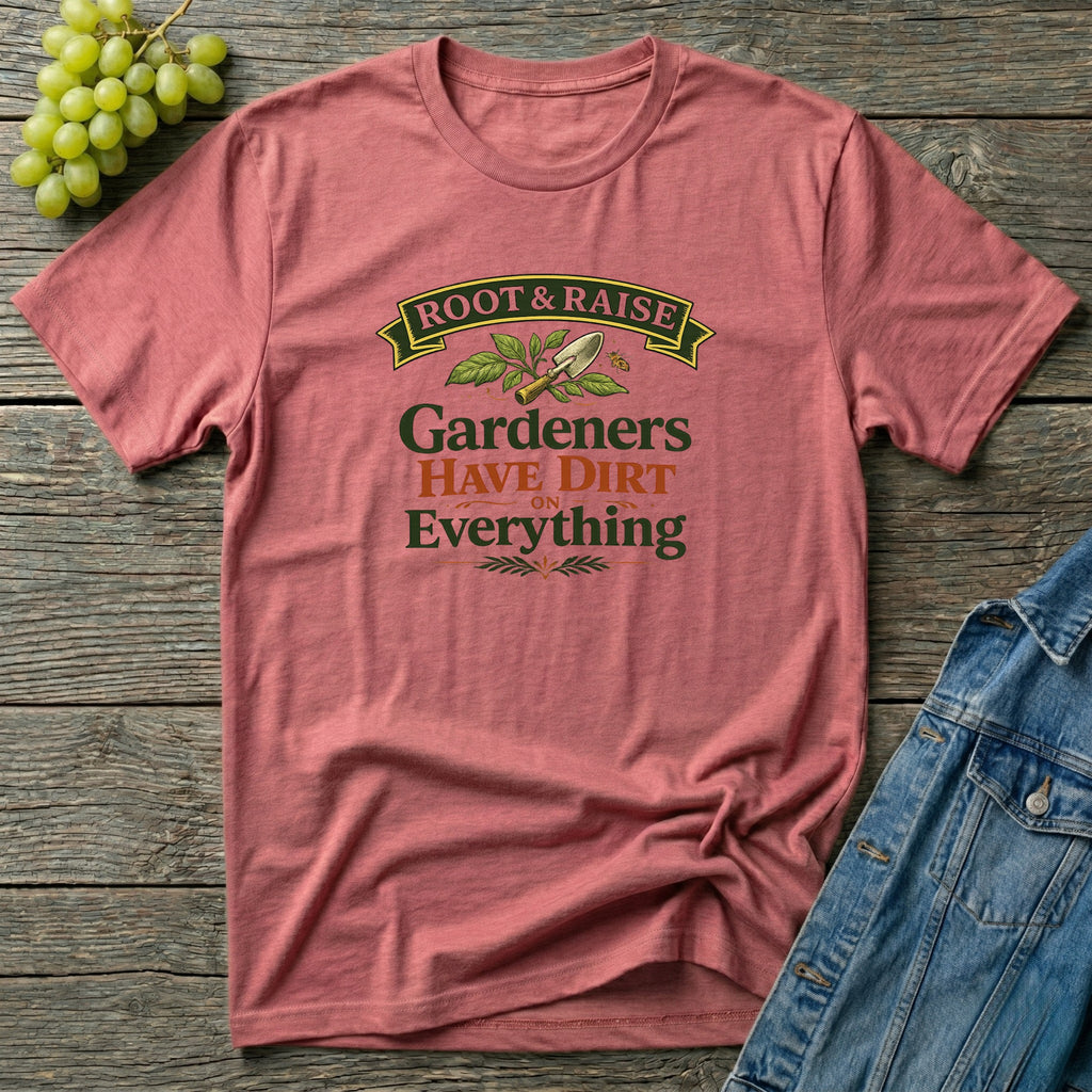 Gardeners Have Dirt On Everything T-Shirt