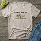 Grow Food Grow Flowers T-Shirt