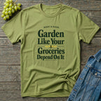 Garden Like Your Groceries Depend On It T-Shirt