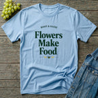 Flowers Make Food T-Shirt