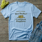 Bee Broke Compost Happens T-Shirt