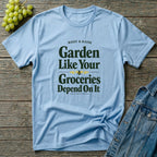 Garden Like Your Groceries Depend On It T-Shirt