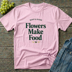 Flowers Make Food T-Shirt