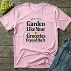 Garden Like Your Groceries Depend On It T-Shirt