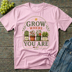 Grow Where You Are Container Gardening T-Shirt
