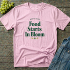 Food Starts In Bloom T-Shirt