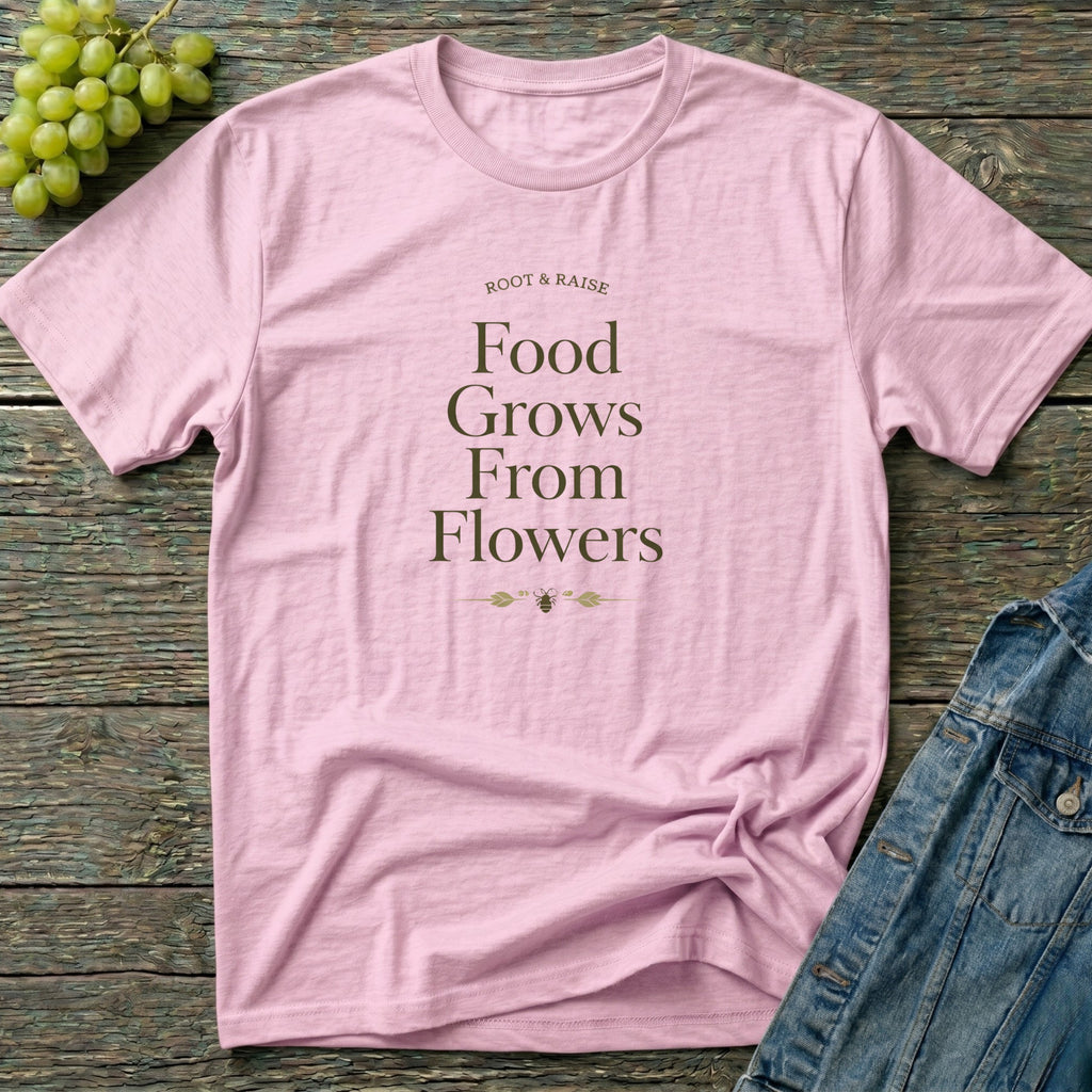 Food Grows From Flowers T-Shirt
