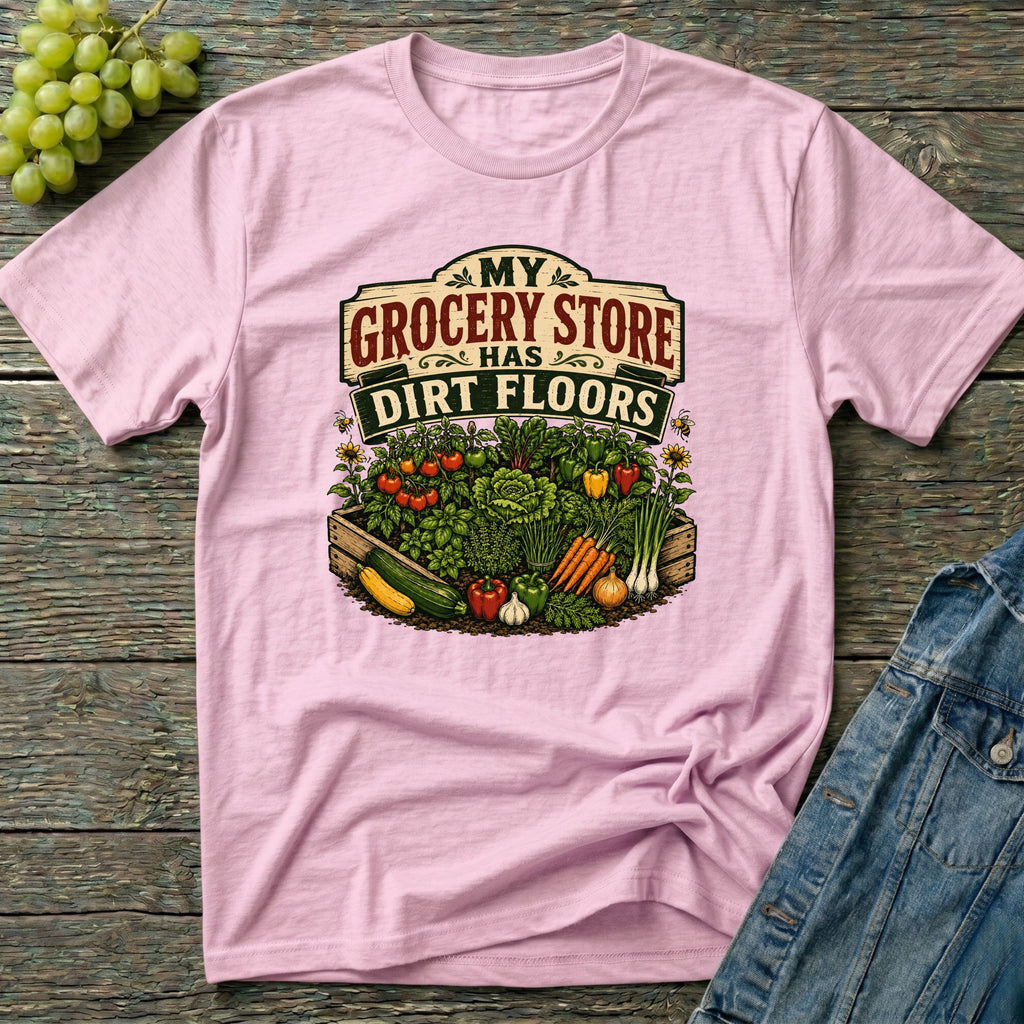 My Grocery Store Has Dirt Floors Gardening T-Shirt