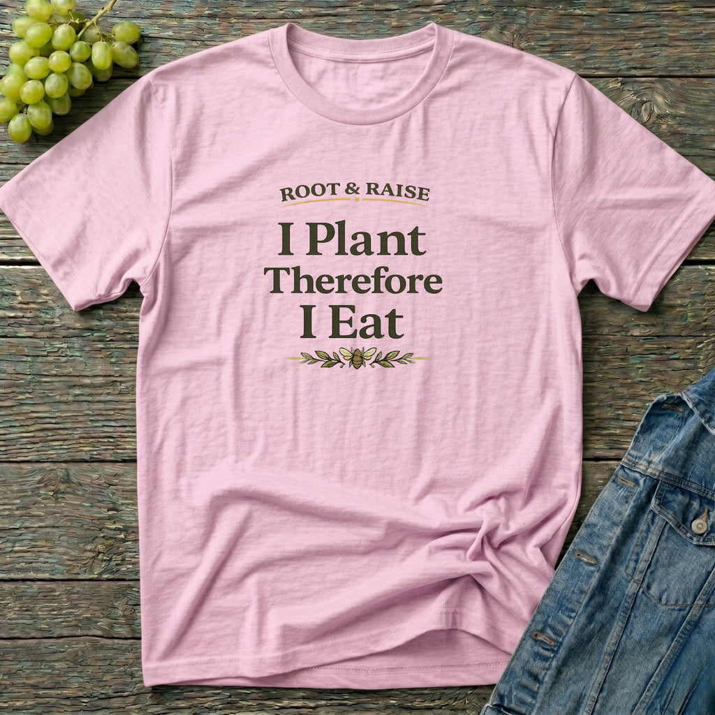 I Plant Therefore I Eat T-Shirt