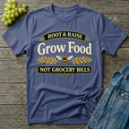 Grow Food Not Grocery Bills Gardening T-Shirt