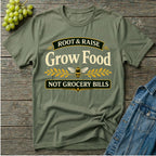 Grow Food Not Grocery Bills Gardening T-Shirt