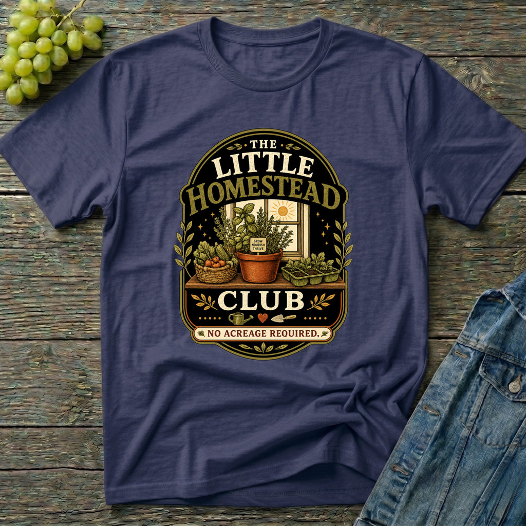 The Little Homestead Club No Acreage Required T-Shirt
