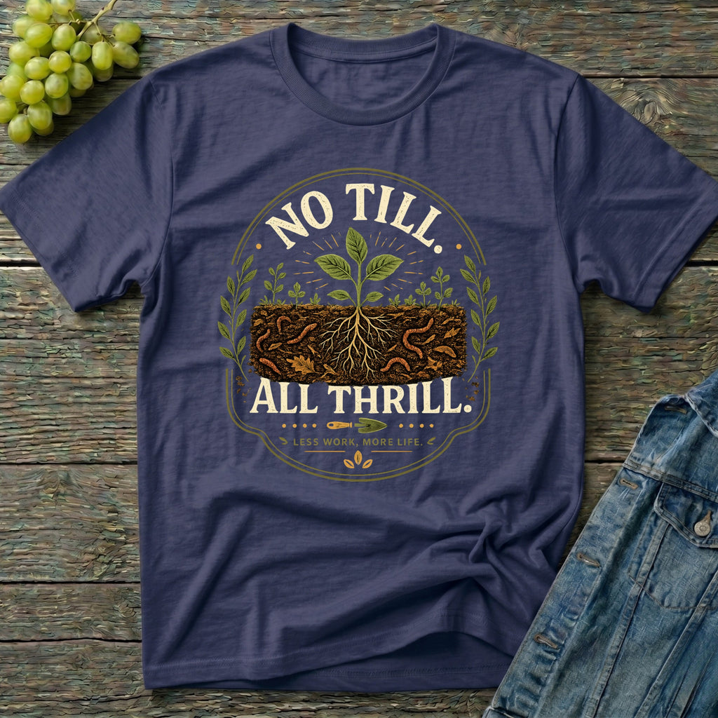 No Till All Thrill Regenerative Gardening T-Shirt