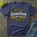 Grow Food Not Grocery Bills Gardening T-Shirt