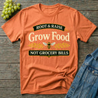 Grow Food Not Grocery Bills Gardening T-Shirt