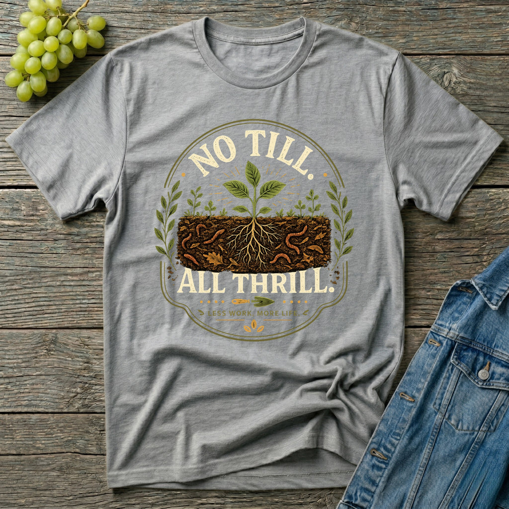 No Till All Thrill Regenerative Gardening T-Shirt